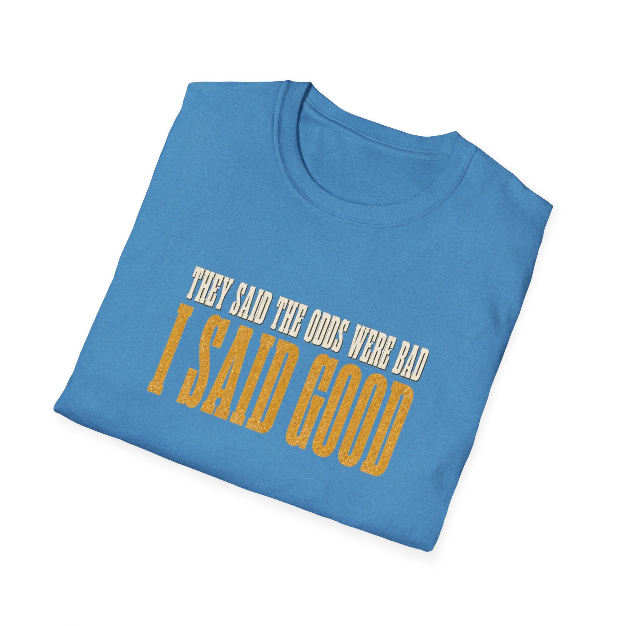 They Said Bad I Said Good T-Shirt