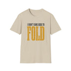 Didn't Come To Fold T-Shirt