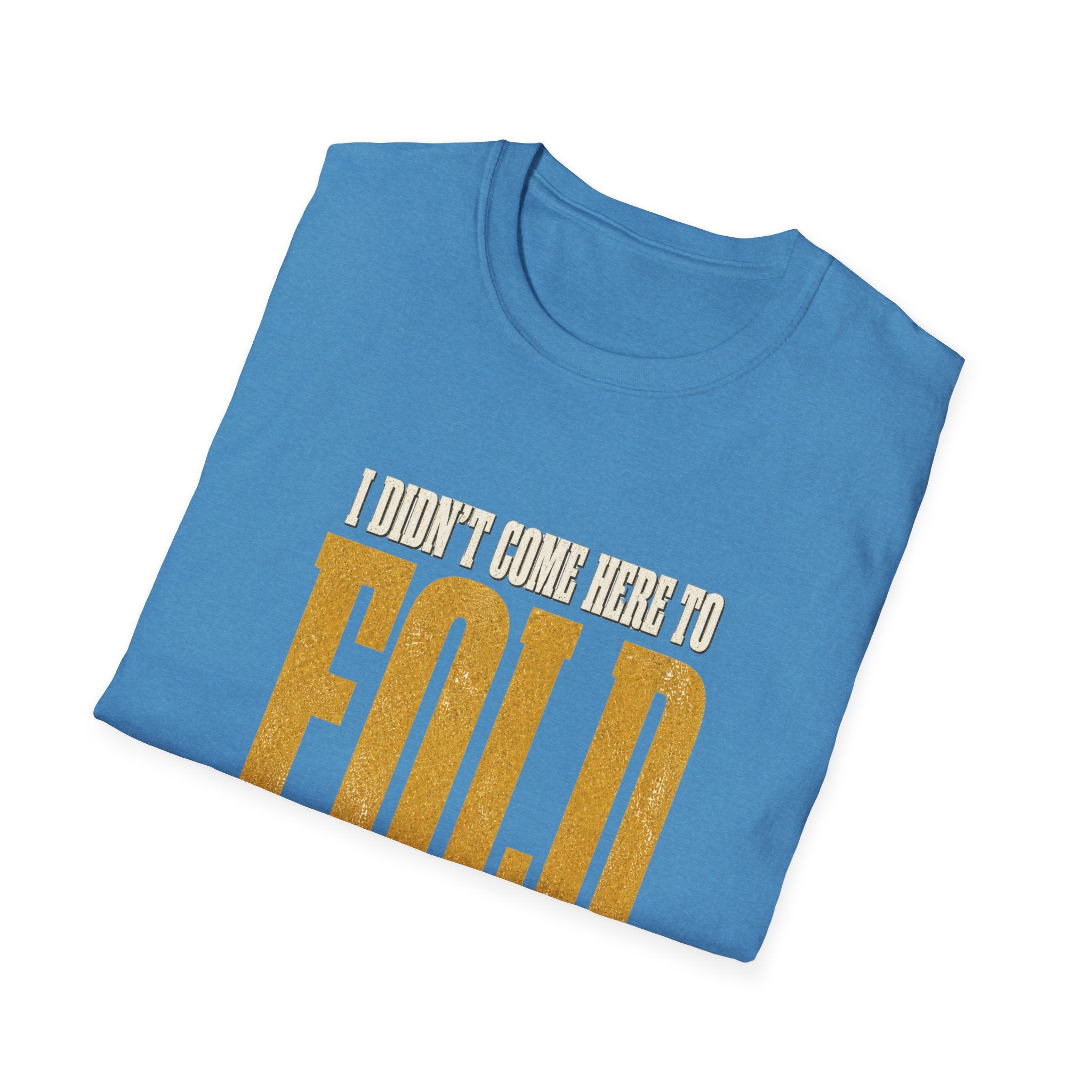 Didn't Come To Fold T-Shirt