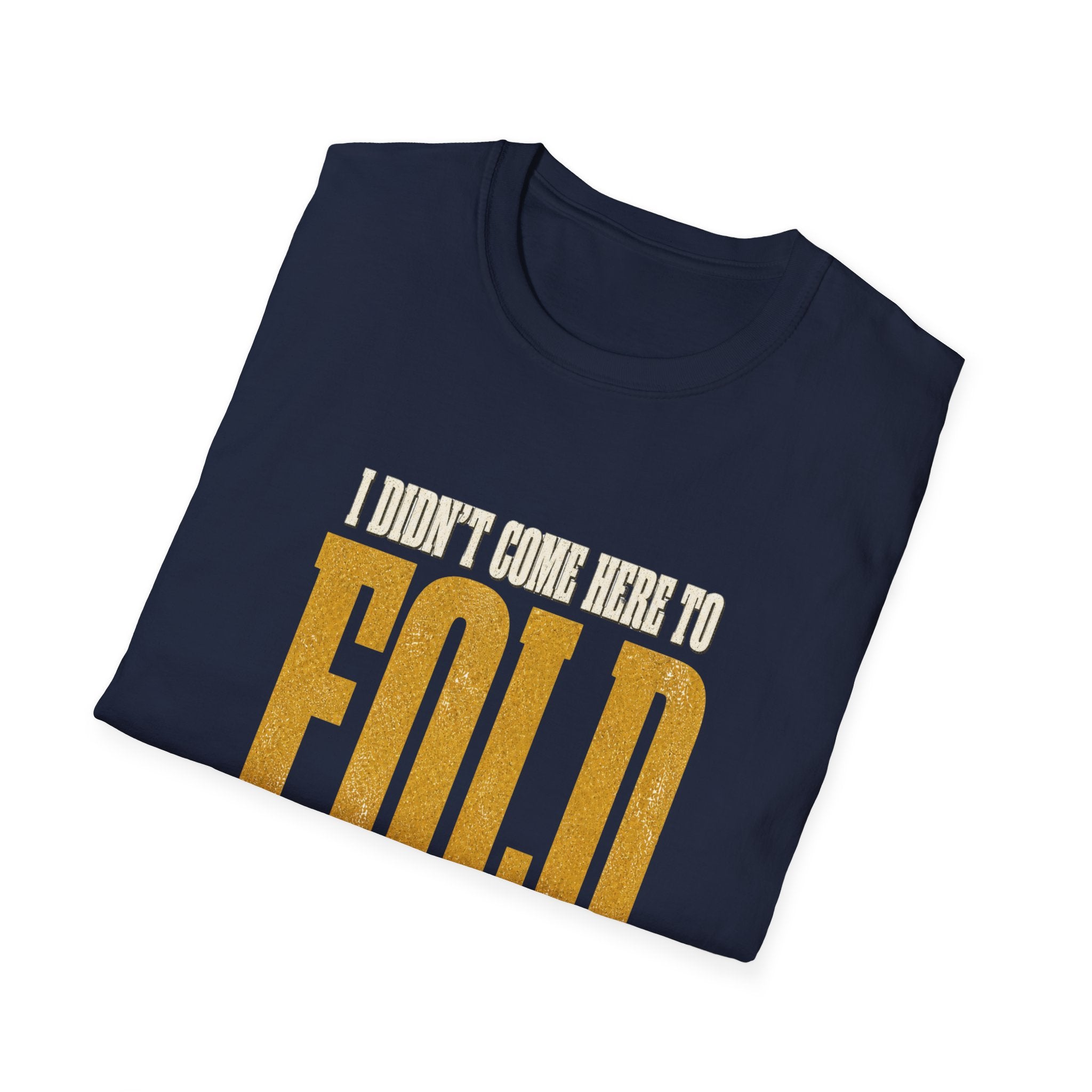 Didn't Come To Fold T-Shirt