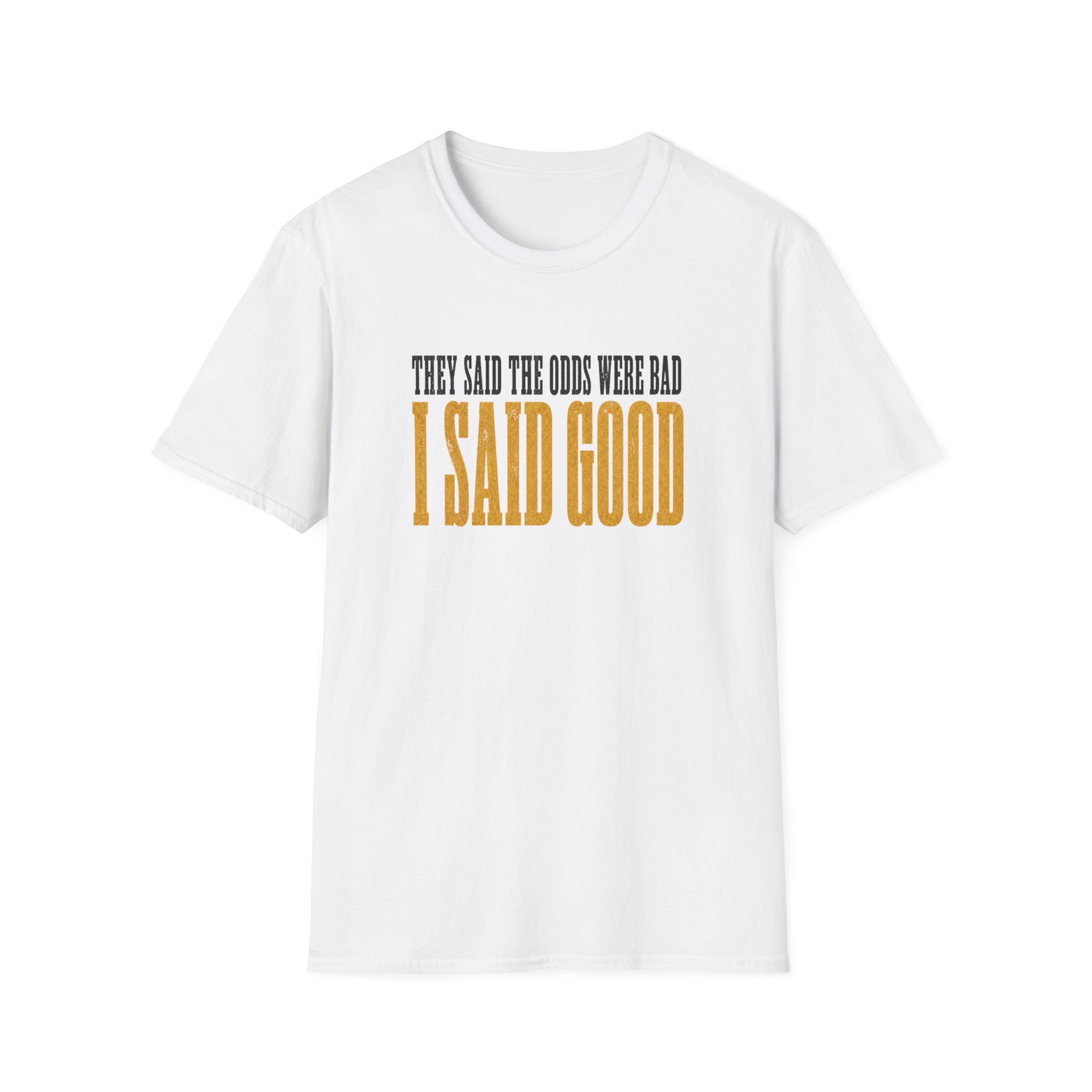 They Said Bad I Said Good T-Shirt