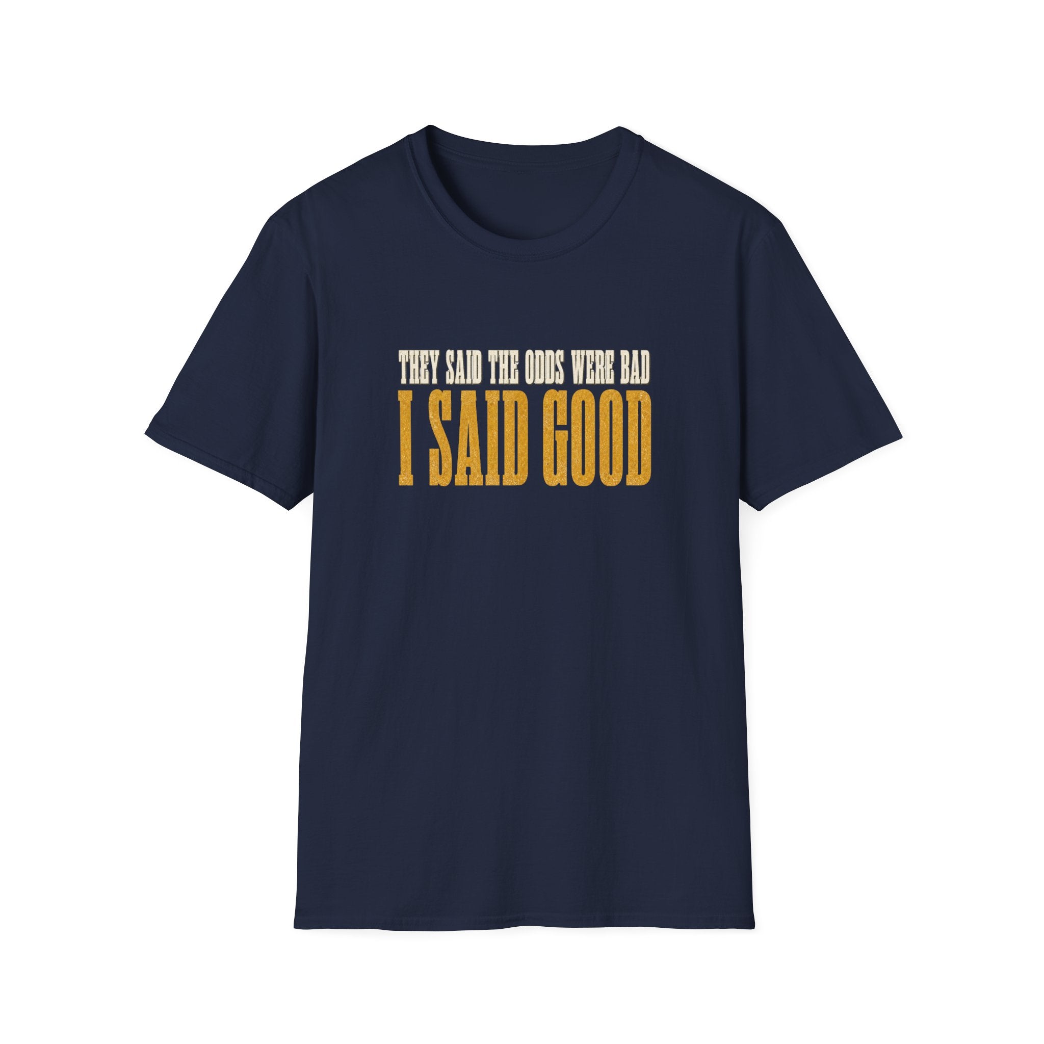 They Said Bad I Said Good T-Shirt