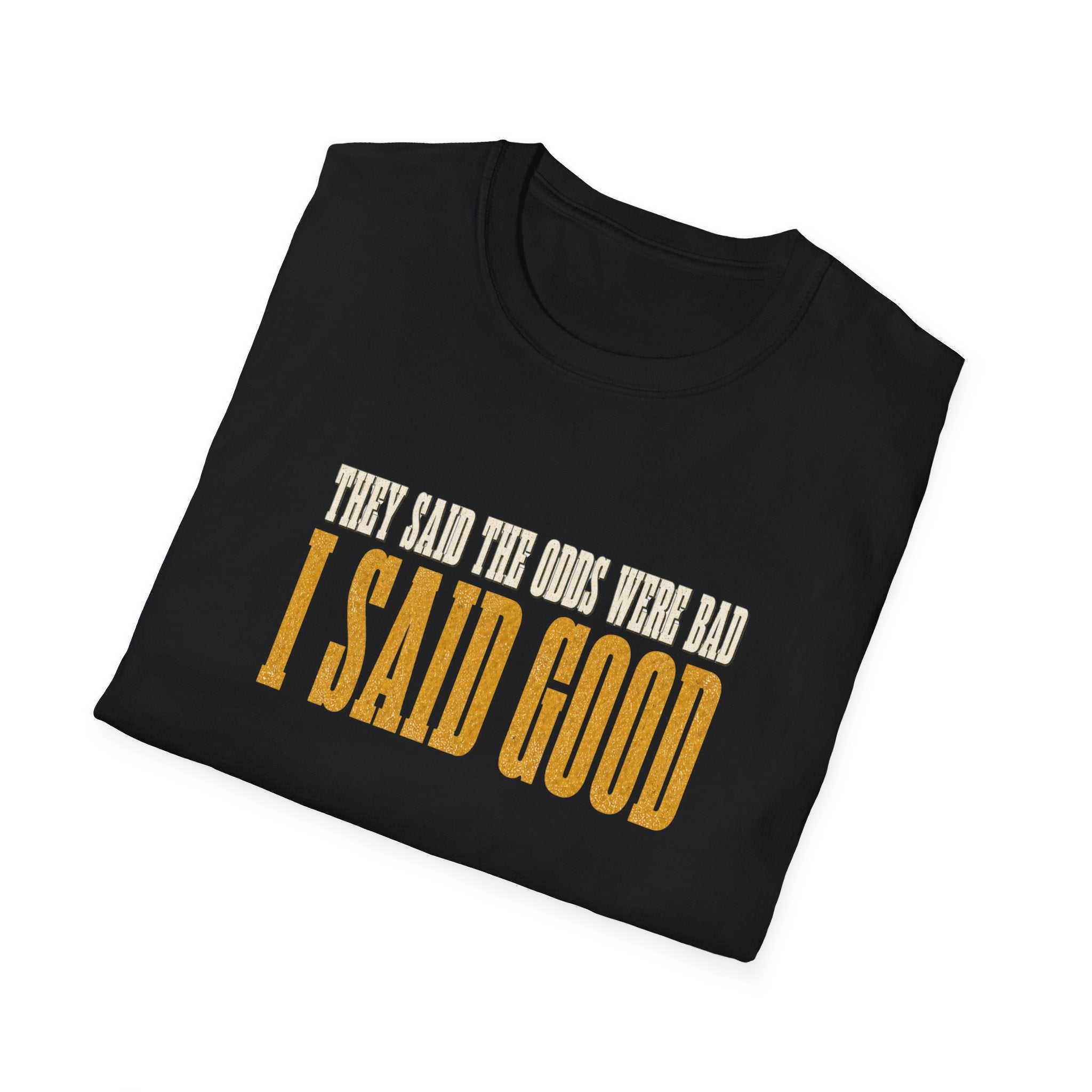 They Said Bad I Said Good T-Shirt