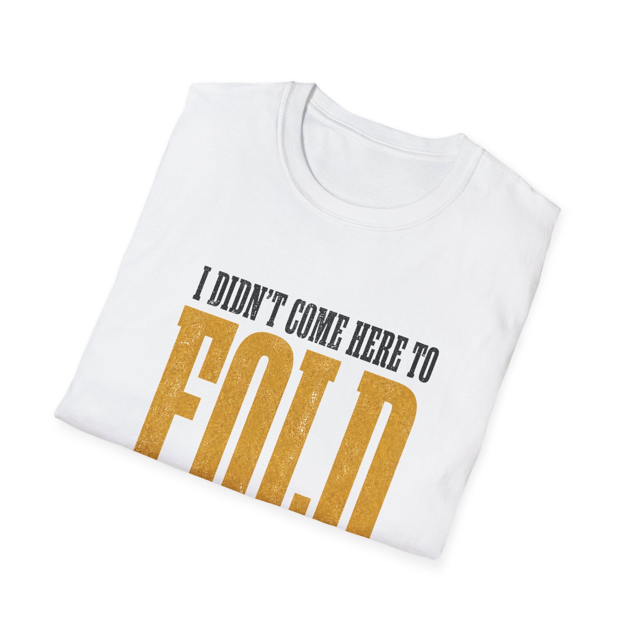 Didn't Come To Fold T-Shirt