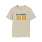 They Said Bad I Said Good T-Shirt