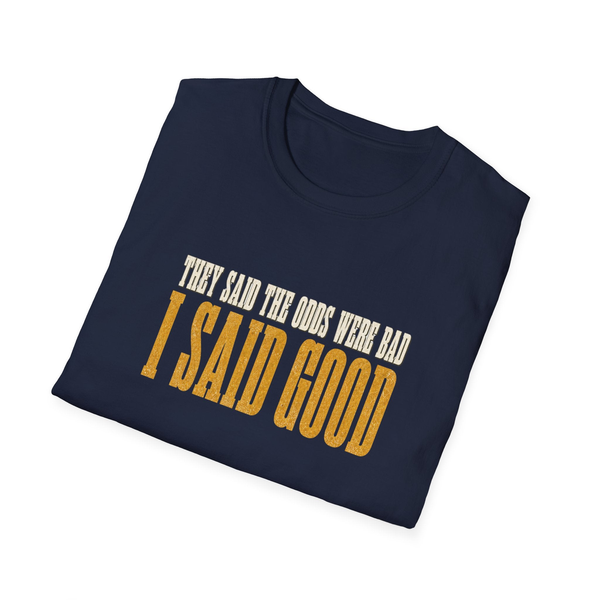 They Said Bad I Said Good T-Shirt