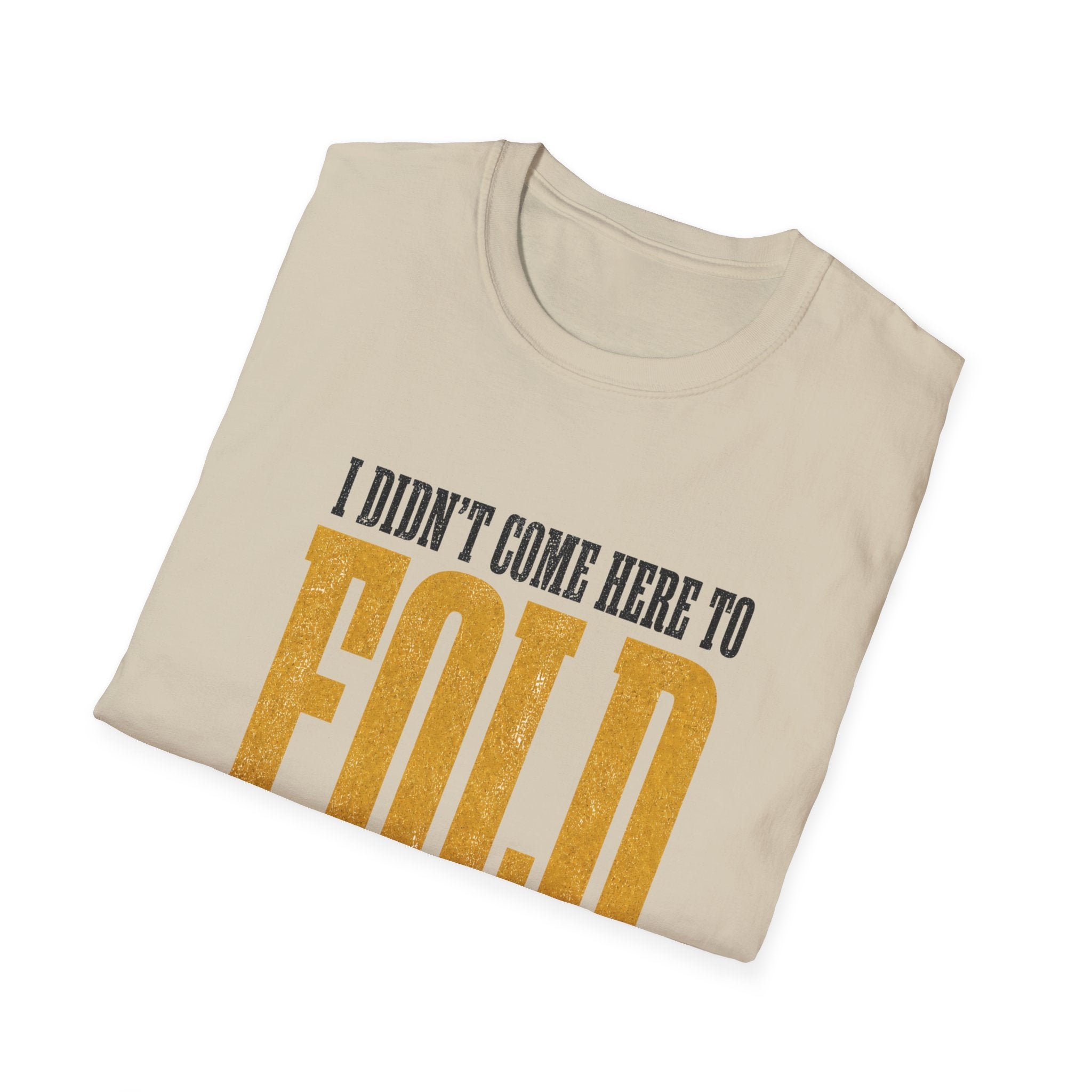 Didn't Come To Fold T-Shirt