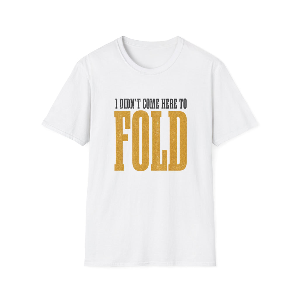 Didn't Come To Fold T-Shirt