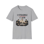 I Straddle Therefore T-Shirt