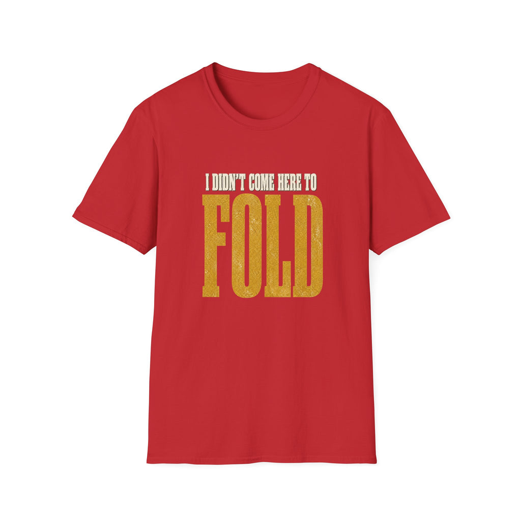 Didn't Come To Fold T-Shirt