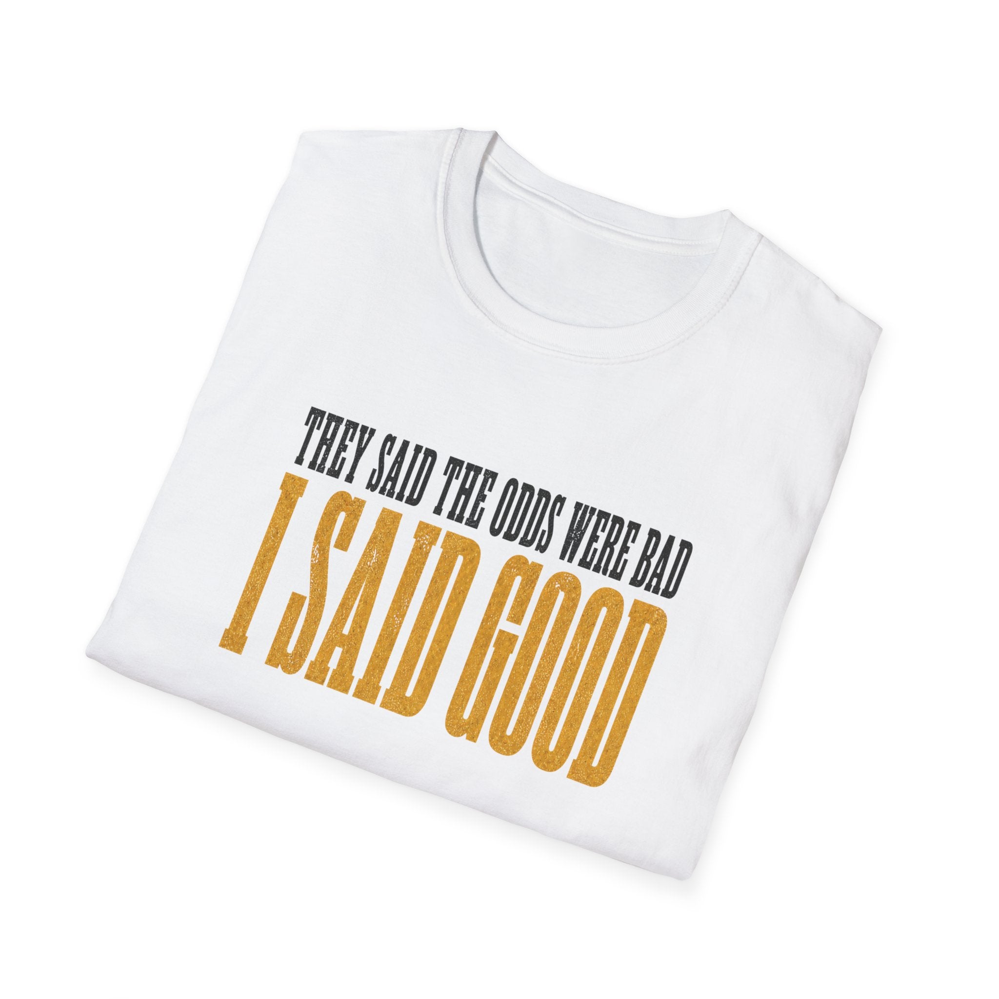 They Said Bad I Said Good T-Shirt