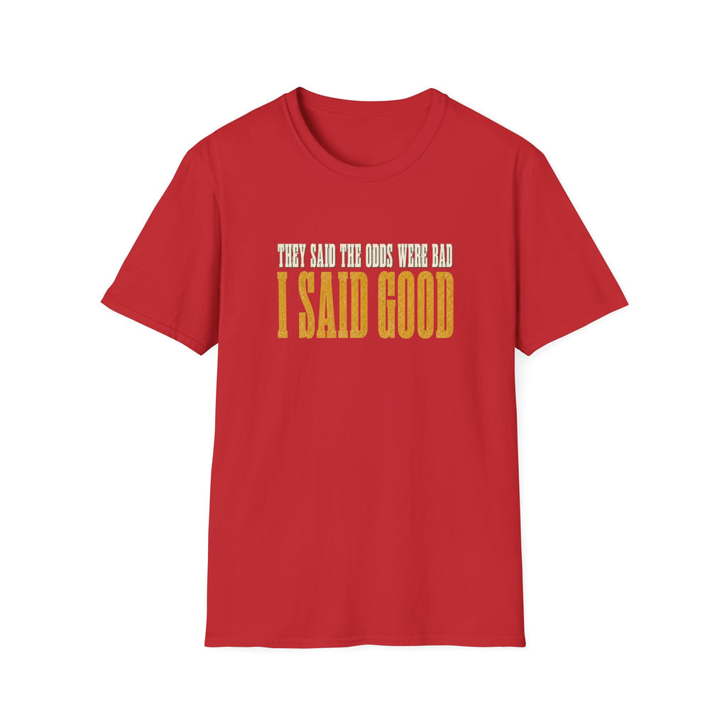 They Said Bad I Said Good T-Shirt