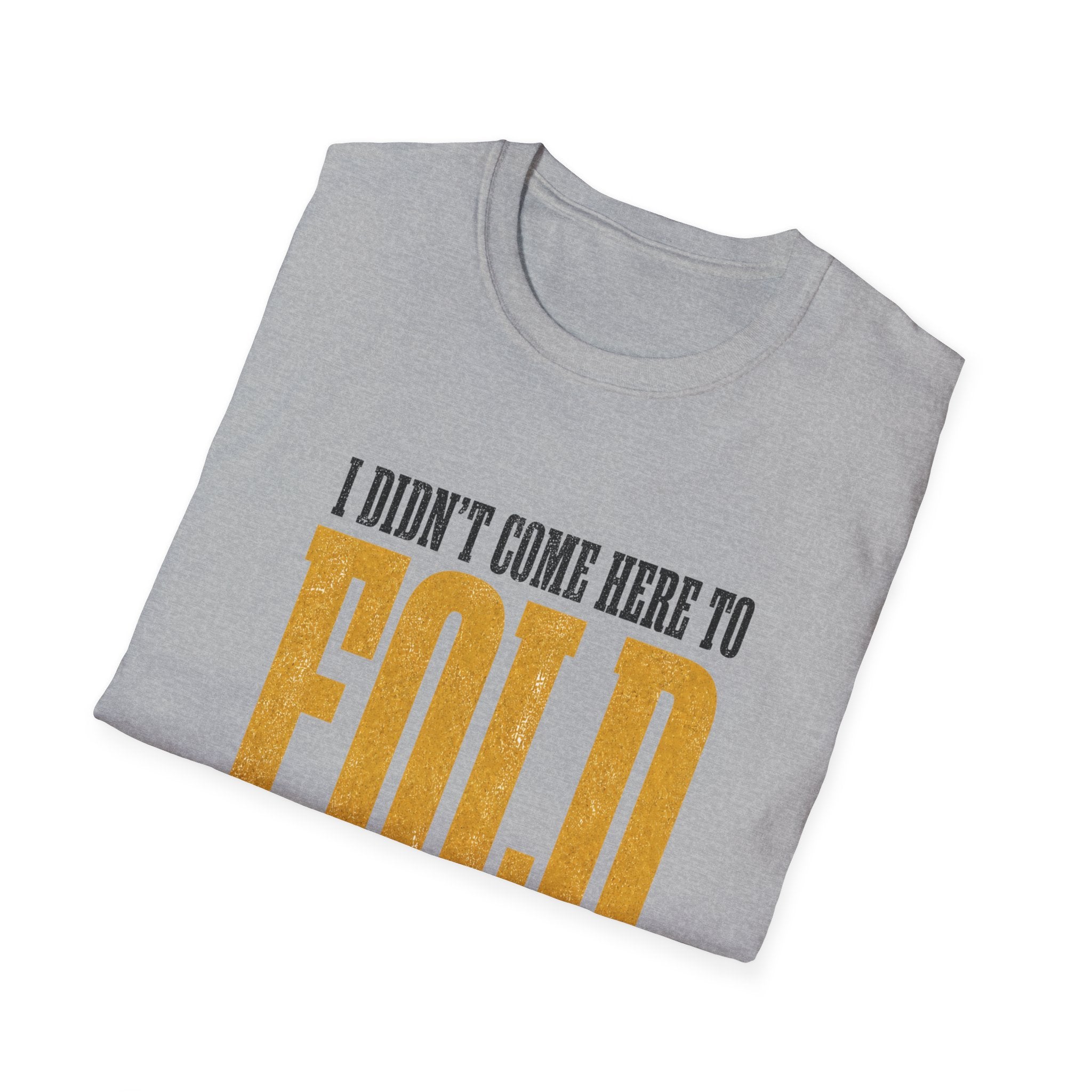 Didn't Come To Fold T-Shirt