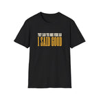 They Said Bad I Said Good T-Shirt