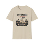 I Straddle Therefore T-Shirt