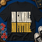 No Gamble No Future T-Shirt