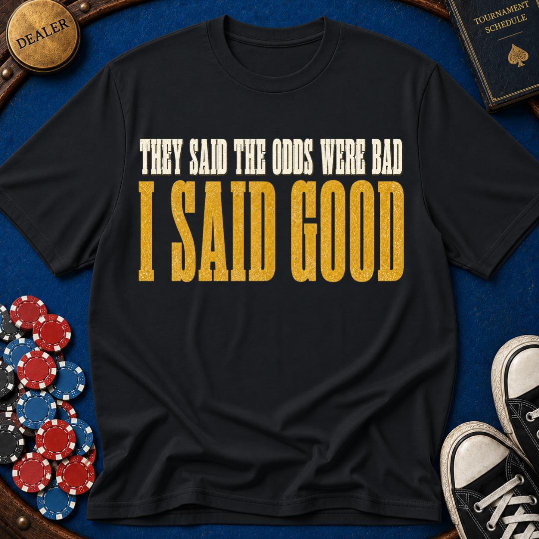 They Said Bad I Said Good T-Shirt