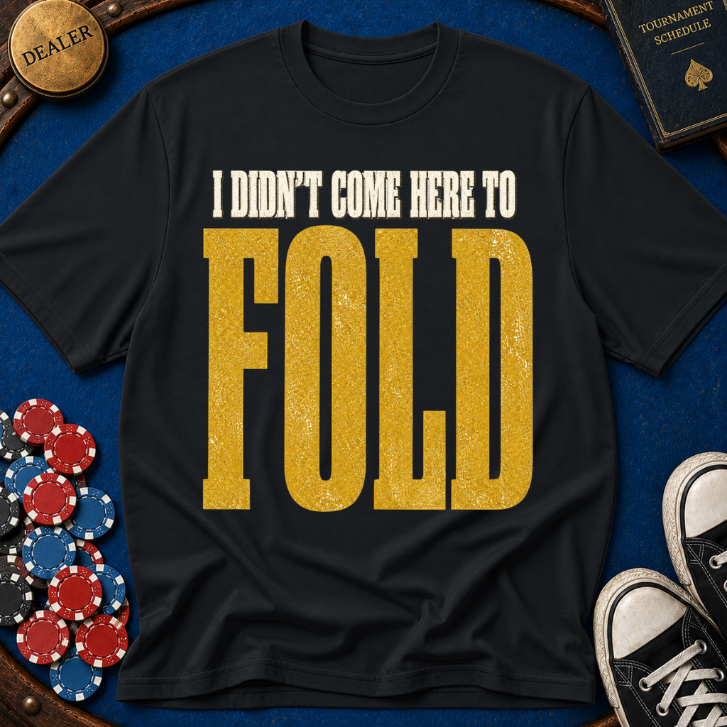 Didn't Come To Fold T-Shirt