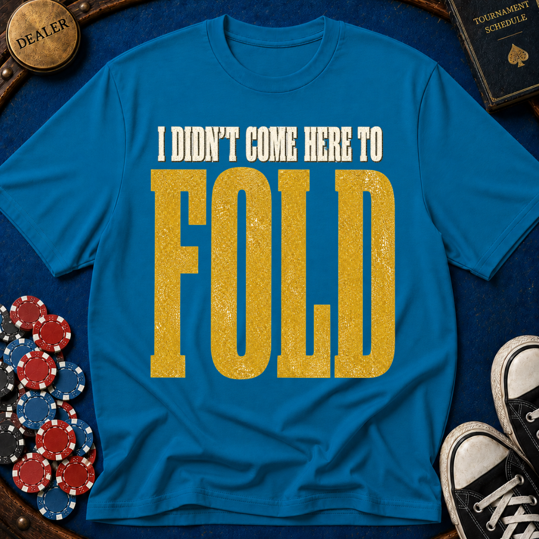 Didn't Come To Fold T-Shirt