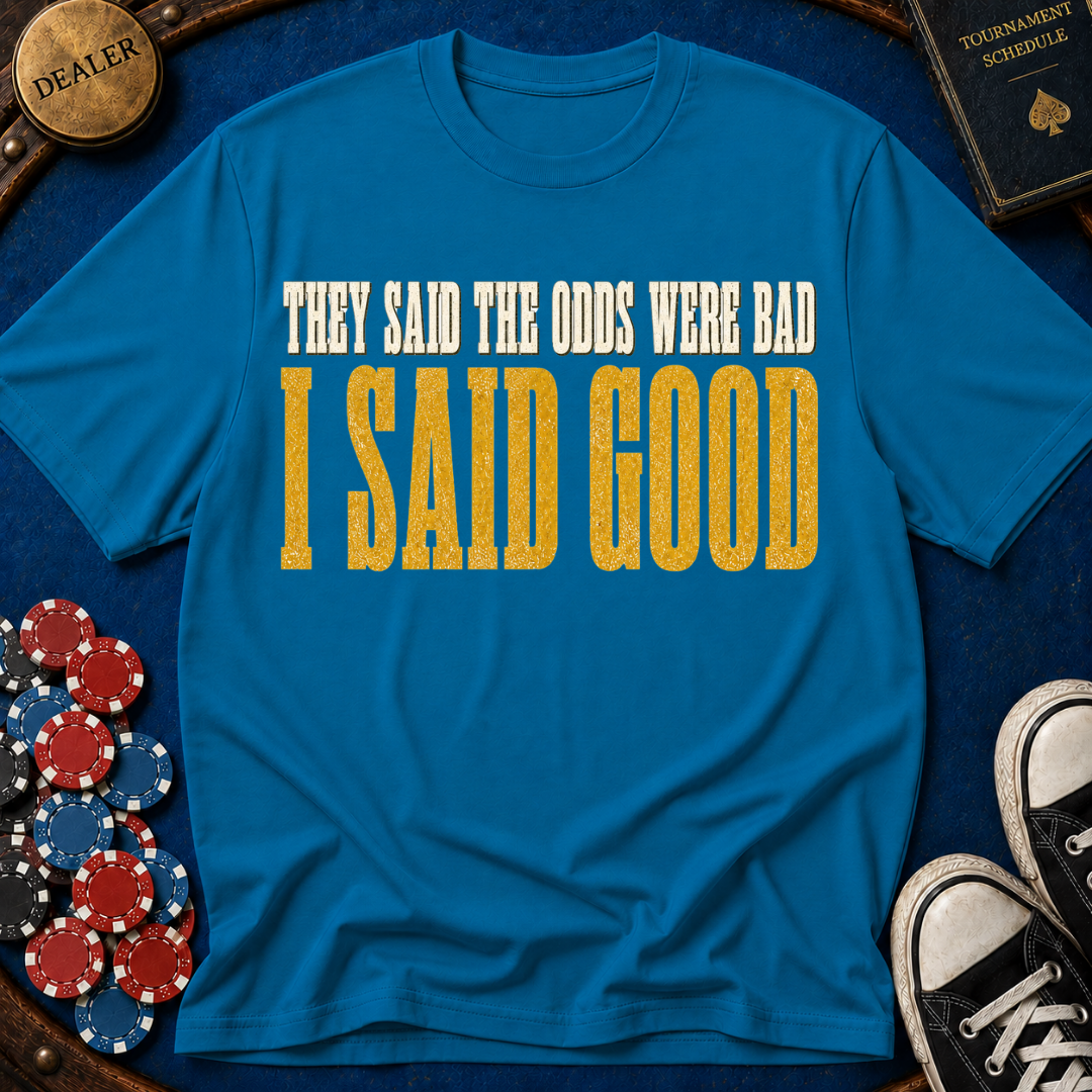 They Said Bad I Said Good T-Shirt