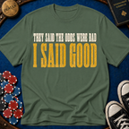 They Said Bad I Said Good T-Shirt