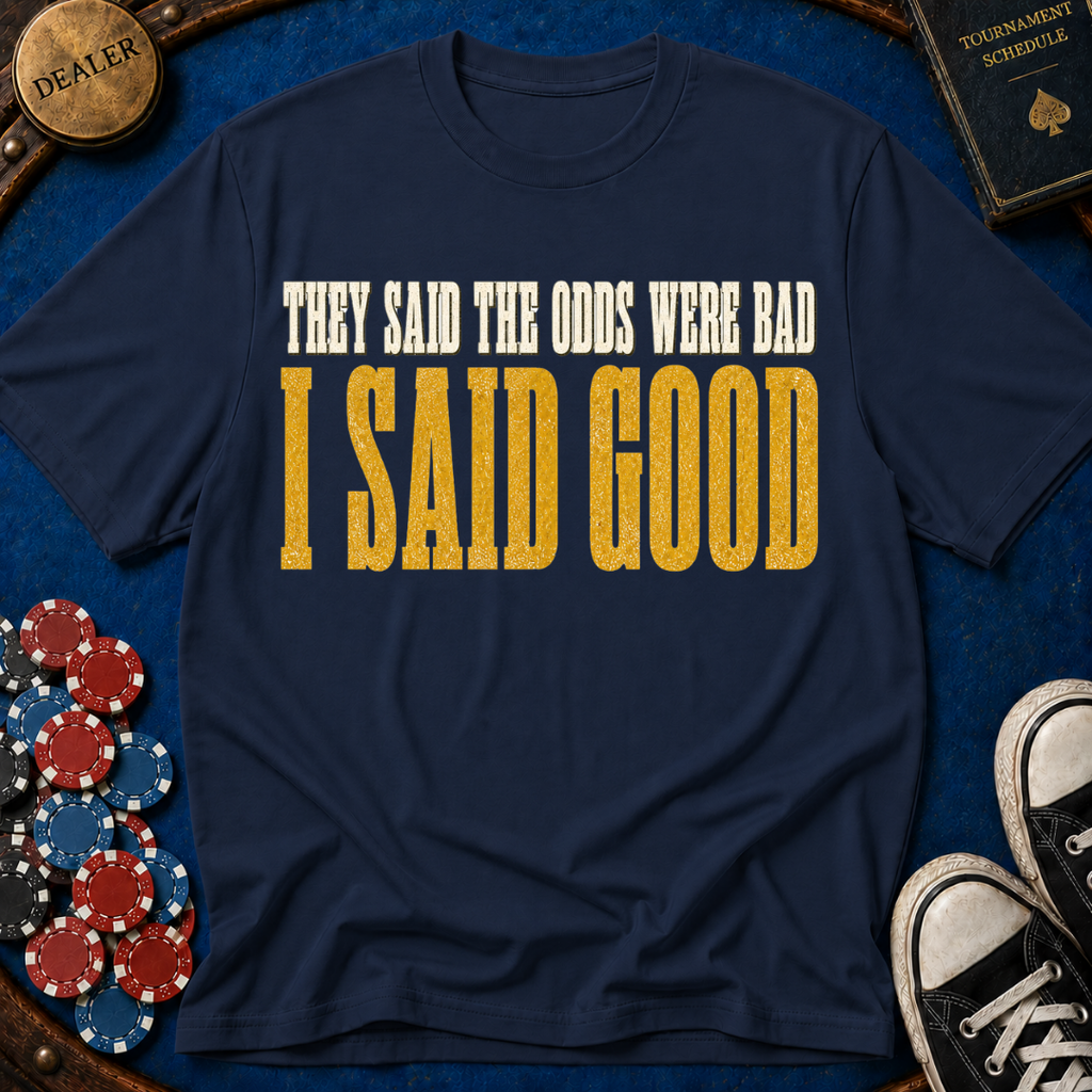 They Said Bad I Said Good T-Shirt