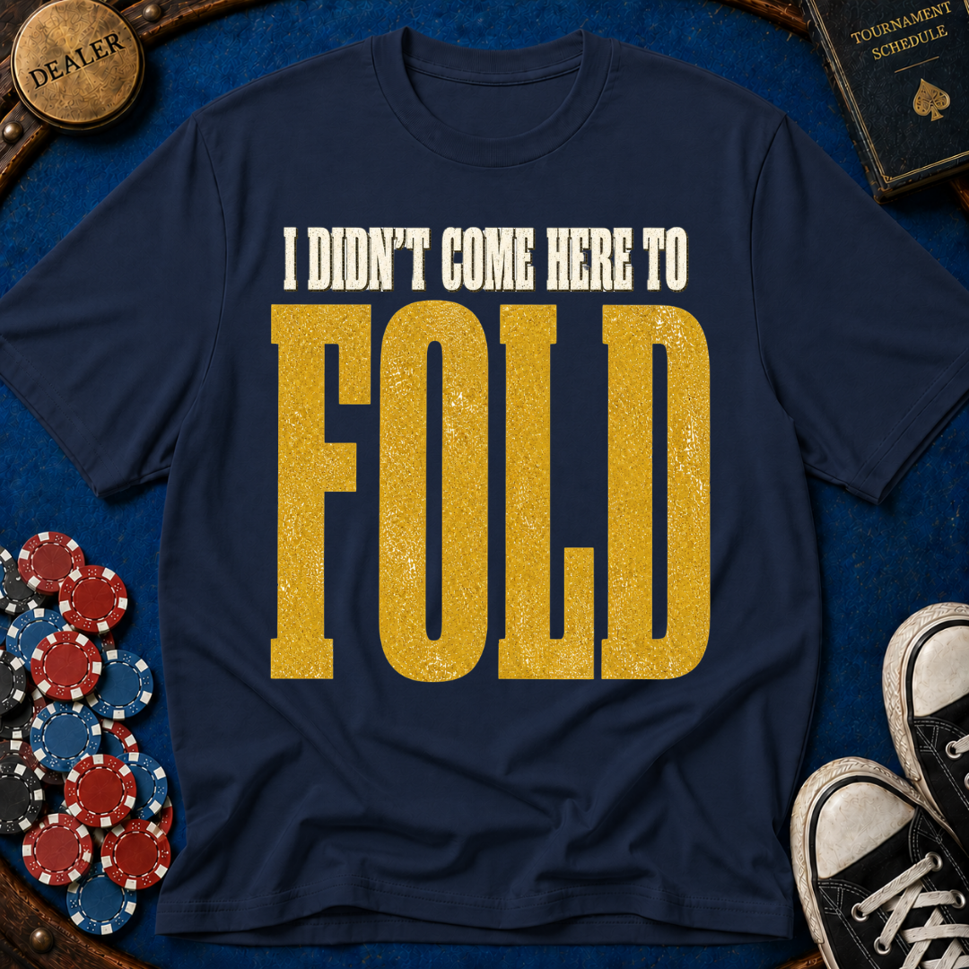 Didn't Come To Fold T-Shirt