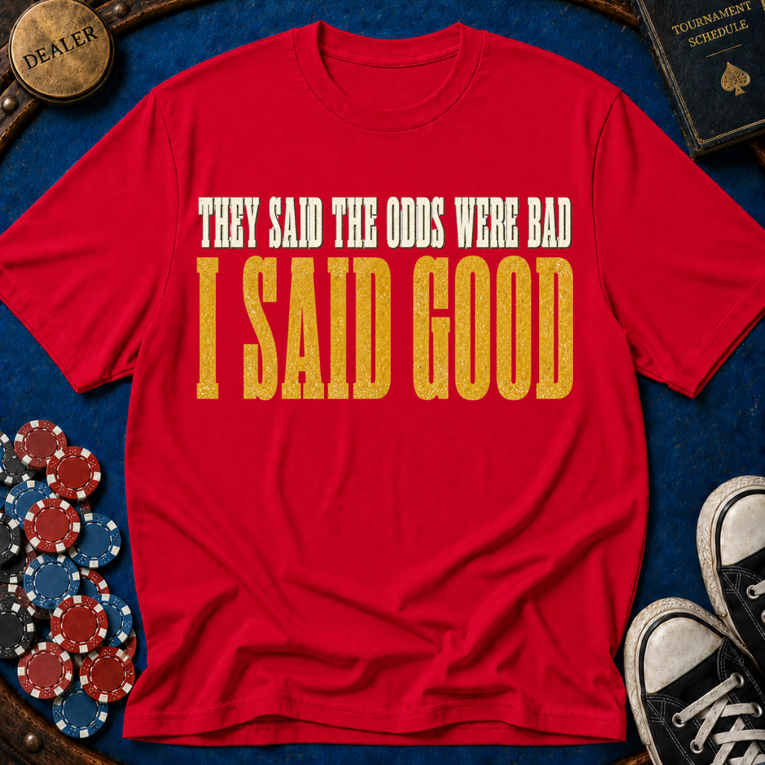 They Said Bad I Said Good T-Shirt