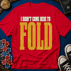 Didn't Come To Fold T-Shirt