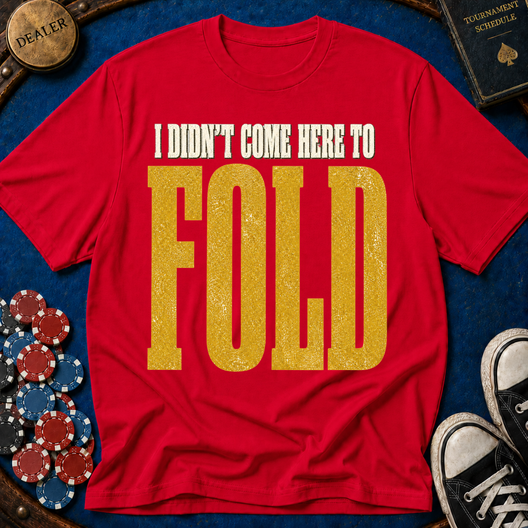 Didn't Come To Fold T-Shirt