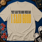 They Said Bad I Said Good T-Shirt