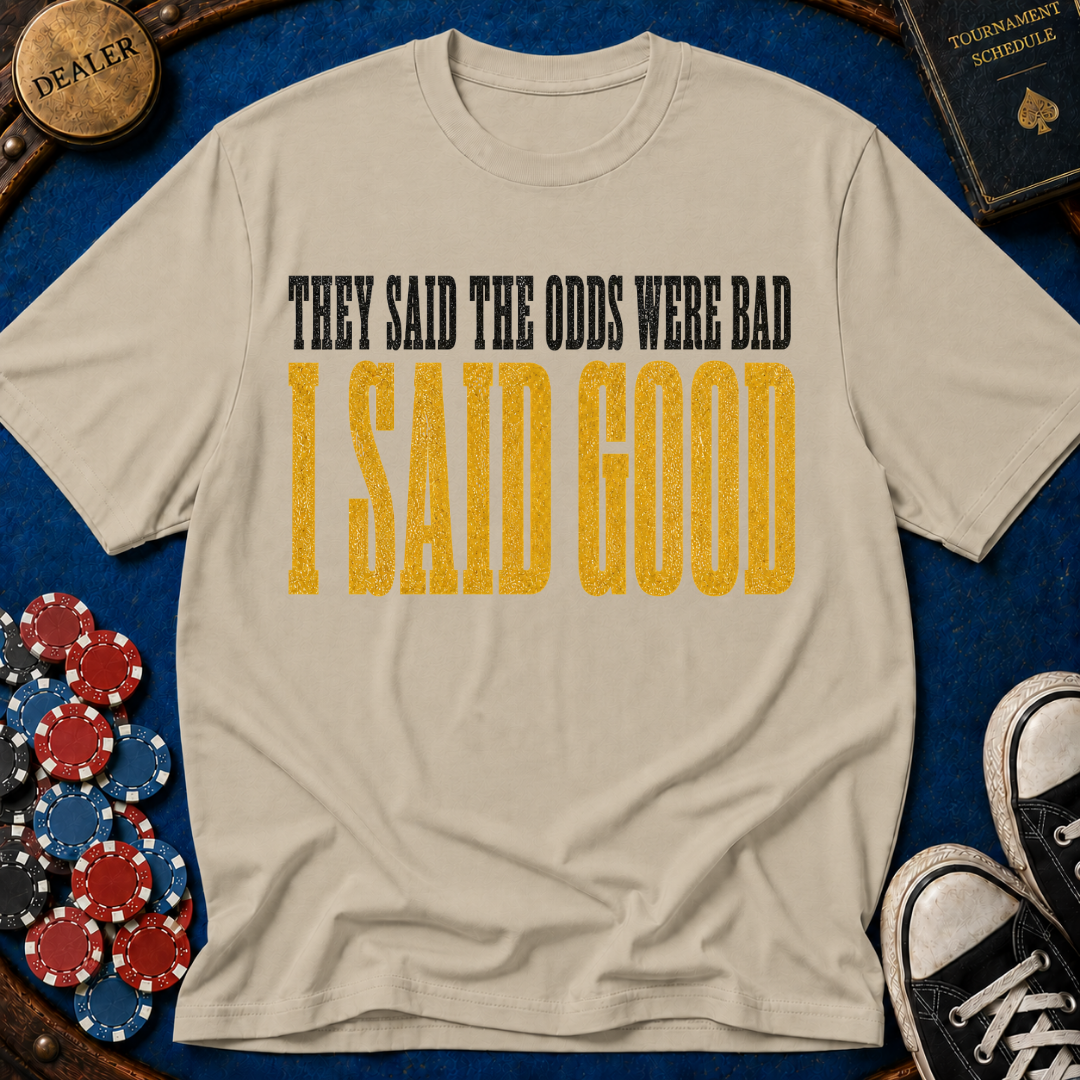 They Said Bad I Said Good T-Shirt