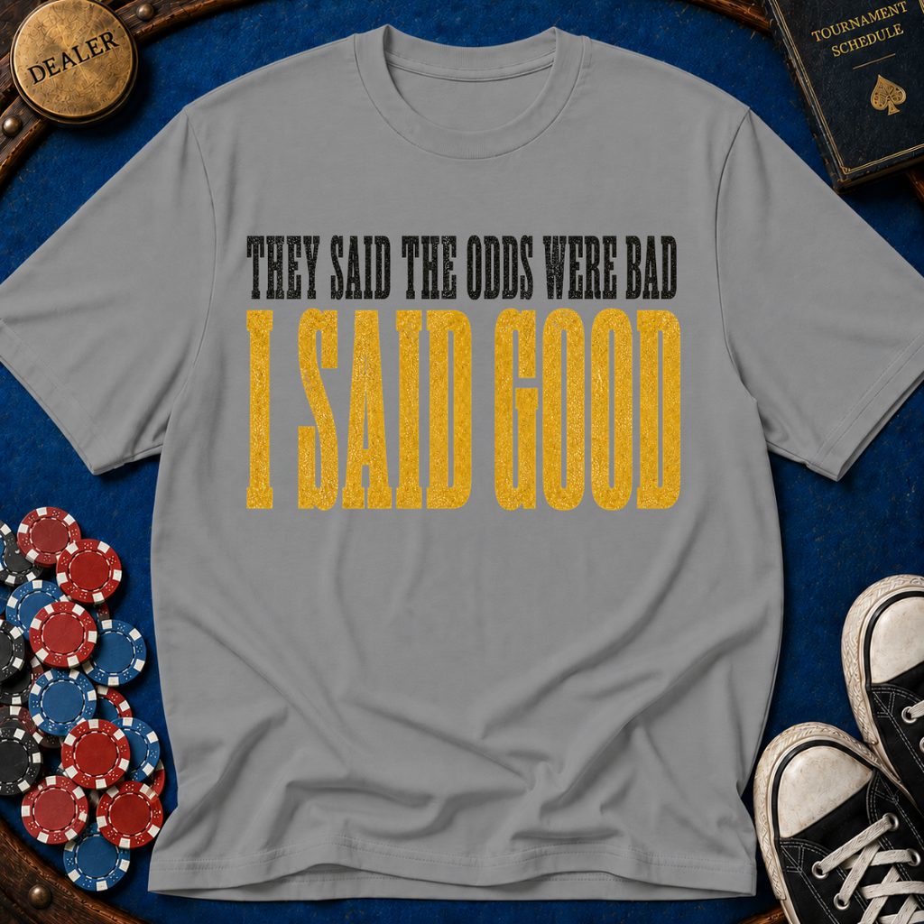 They Said Bad I Said Good T-Shirt