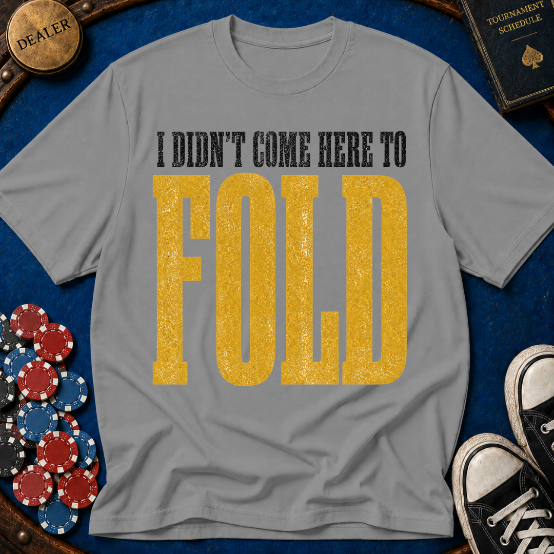 Didn't Come To Fold T-Shirt