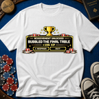 Bubbled the Final Table T-Shirt