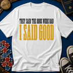 They Said Bad I Said Good T-Shirt
