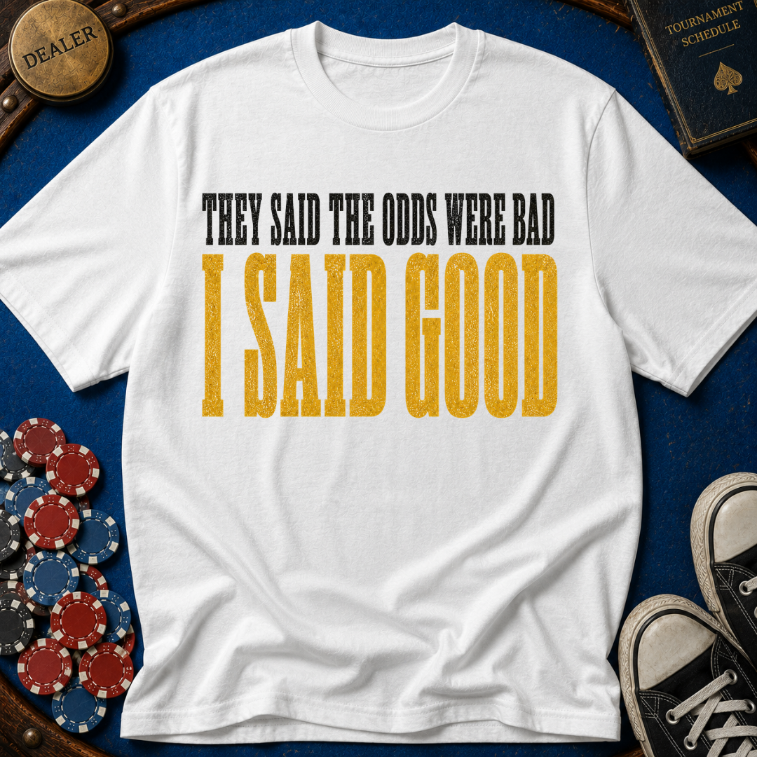 They Said Bad I Said Good T-Shirt