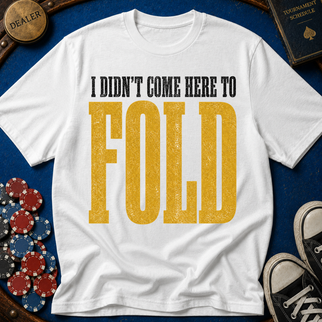 Didn't Come To Fold T-Shirt