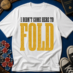 Didn't Come To Fold T-Shirt