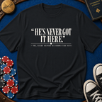 Hes Never Got It Here T-Shirt