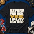 Yes I Play That Crap T-Shirt