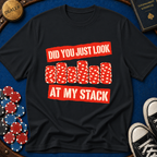 Did You Just Look At My Stack T-Shirt