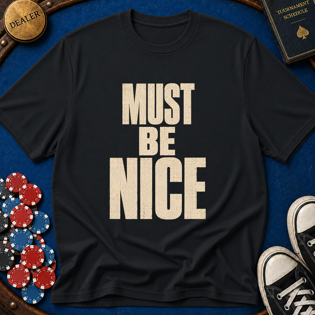 Must Be Nice T-Shirt