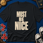 Must Be Nice T-Shirt