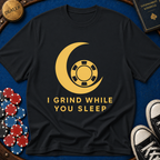 I Grind While You Sleep T-Shirt
