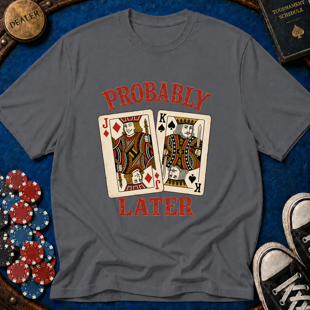 Probably JKo Later T-Shirt