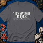 Hes Never Got It Here T-Shirt