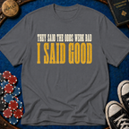 They Said Bad I Said Good T-Shirt