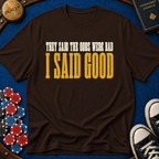 They Said Bad I Said Good T-Shirt