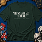 Hes Never Got It Here T-Shirt